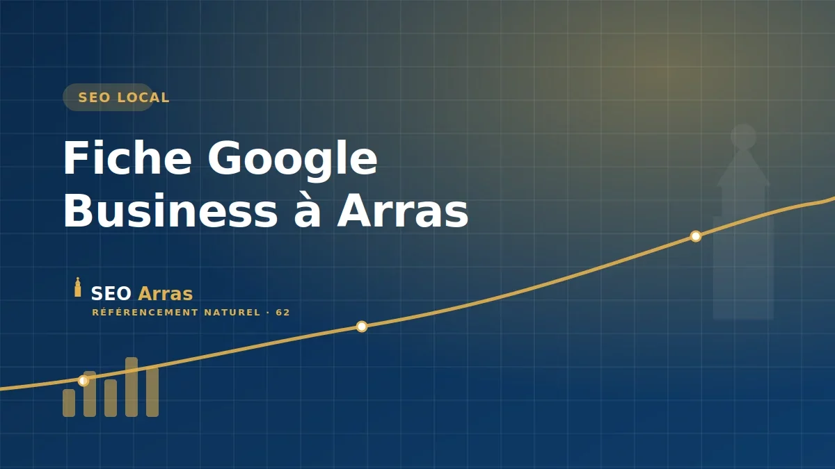 Fiche Google Business à Arras : gagner en visibilité locale